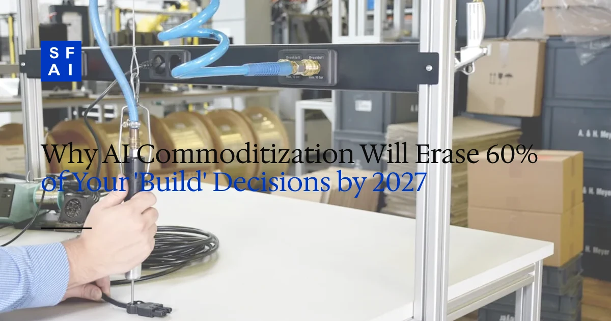 Why AI Commoditization Will Erase 60% of Your 'Build' Decisions by 2027