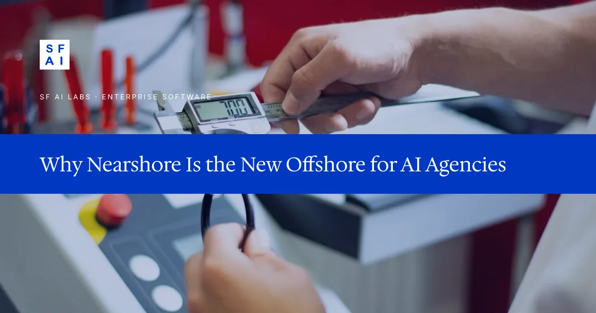 Why Nearshore Is the New Offshore for AI Agencies